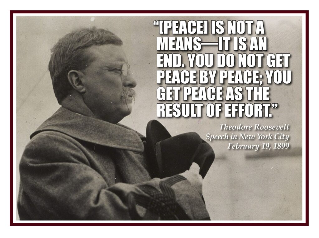 “[Peace] is not a means—it is an end. You do not get peace by peace; you get peace as the result of effort.”

Speech in New York, February 19, 1899