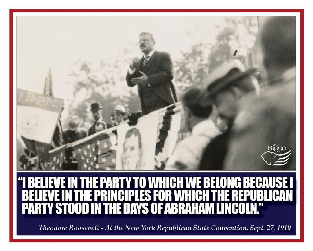 “I believe in the party to which we belong because I believe in the principles for which the Republican party stood in the days of Abraham Lincoln.”

At the New York Republican State Convention, September 27, 1910