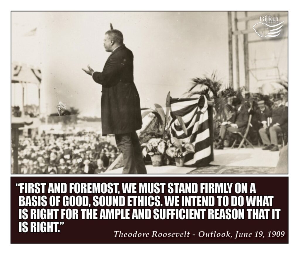 “First and foremost, we must stand firmly on a basis of good, sound ethics. We intend to do what is right for the ample and sufficient reason that it is right.”

Outlook, June 19, 1909